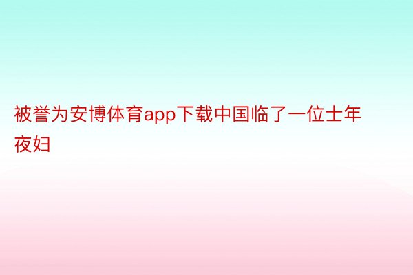 被誉为安博体育app下载中国临了一位士年夜妇